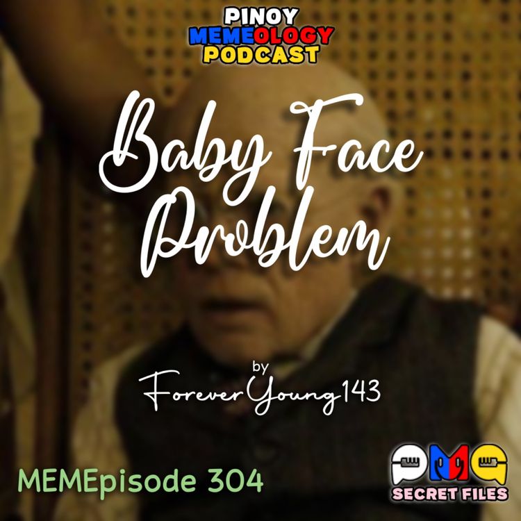 cover art for MEMEp. 304: Baby Face Problem by ForeverYoung143