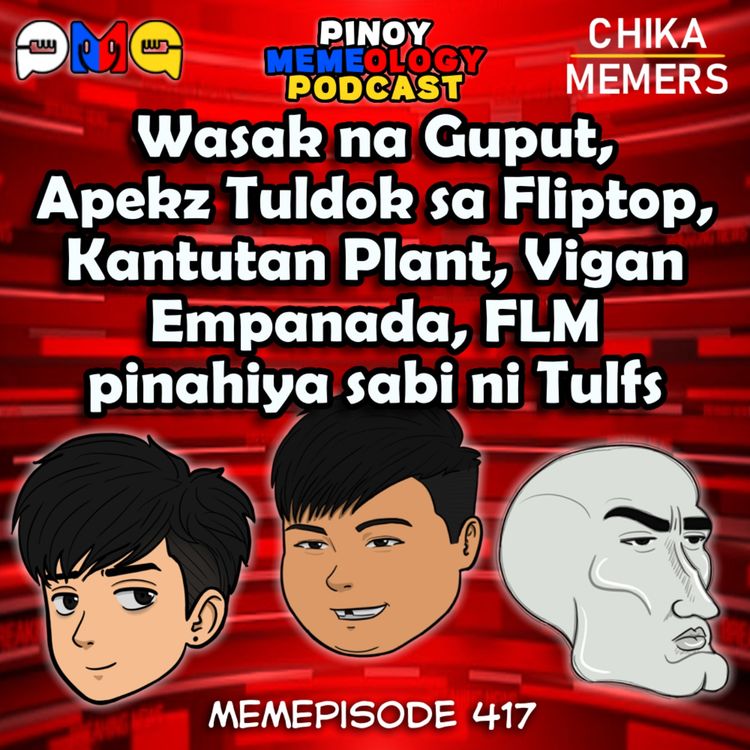 cover art for MEMEp. 417 : Wasak na Gupit, Apekz Tuldok sa Fliptop, Kantutan Plant, Vigan Empanada, FLM pinahiya sabi si Tulfs