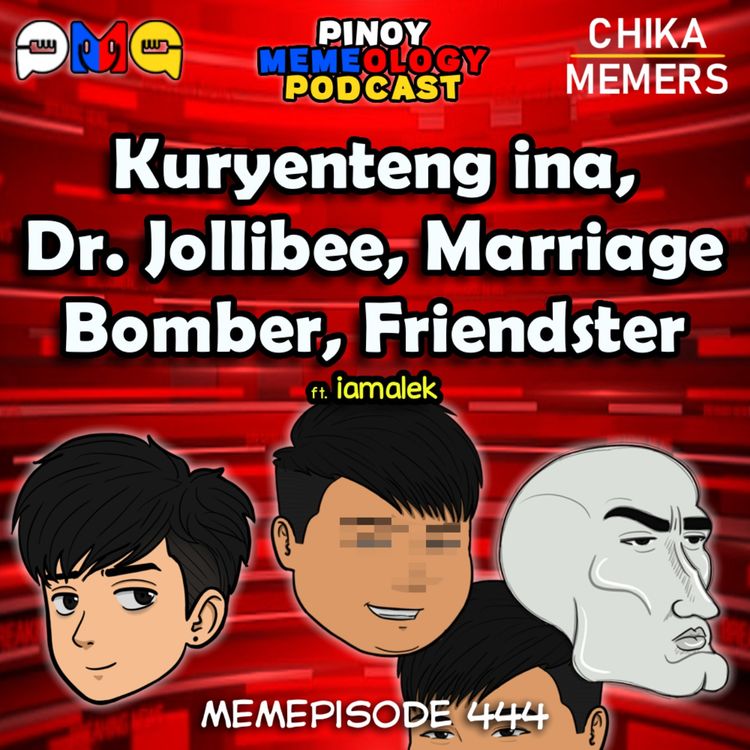 cover art for MEMEp. 444 : Kuryenteng ina, Dr. Jollibee, Marriage Bomber, Friendster ft. iamalek