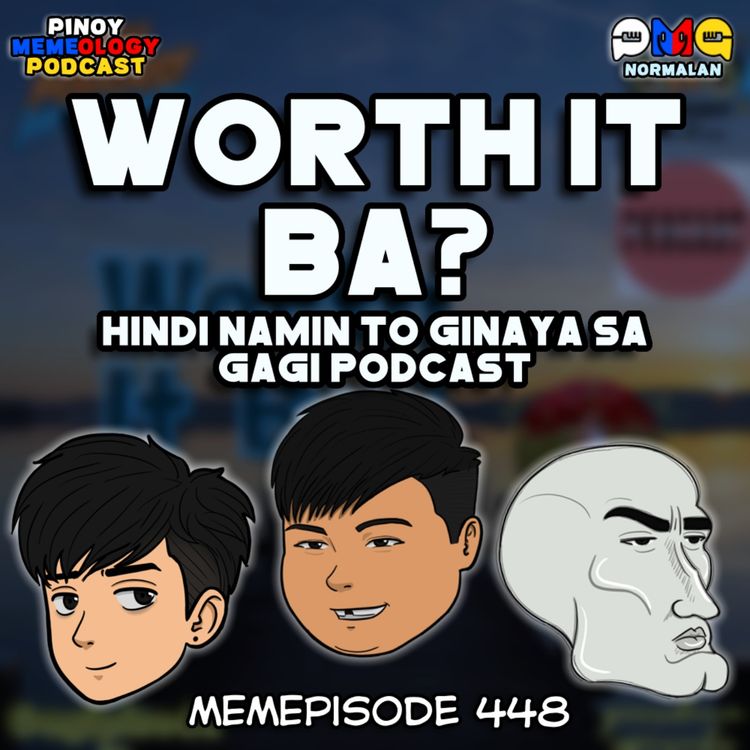 cover art for MEMEp. 448 : Worth it ba? Hindi namin to ginaya sa Gagi Podcast