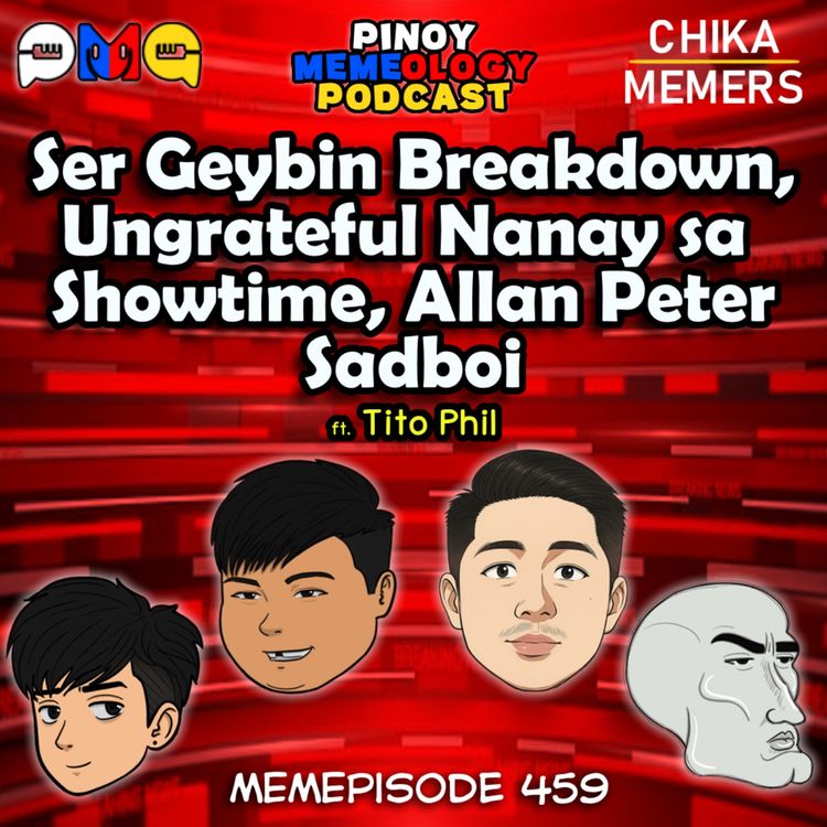 cover art for MEMEp. 459 : Ser Geybin Breakdown, Ungrateful Nanay sa Showtime, Allan Peter Sadboi