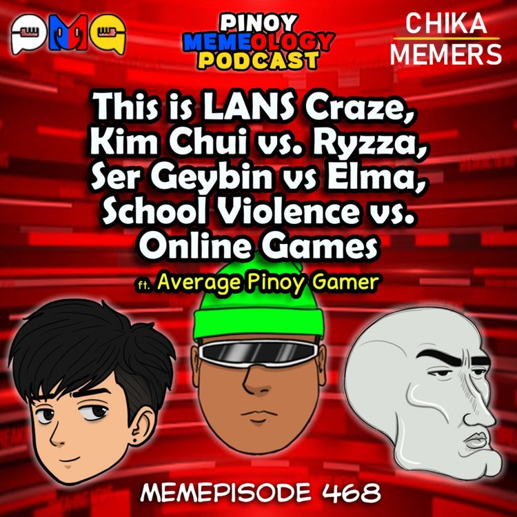 cover art for MEMEp. 468 : This LANS Craze, Kim Chui vs Ryzza, Ser Geybin vs Elma, School Violence vs Online Game ft. Average Pinoy Gamer