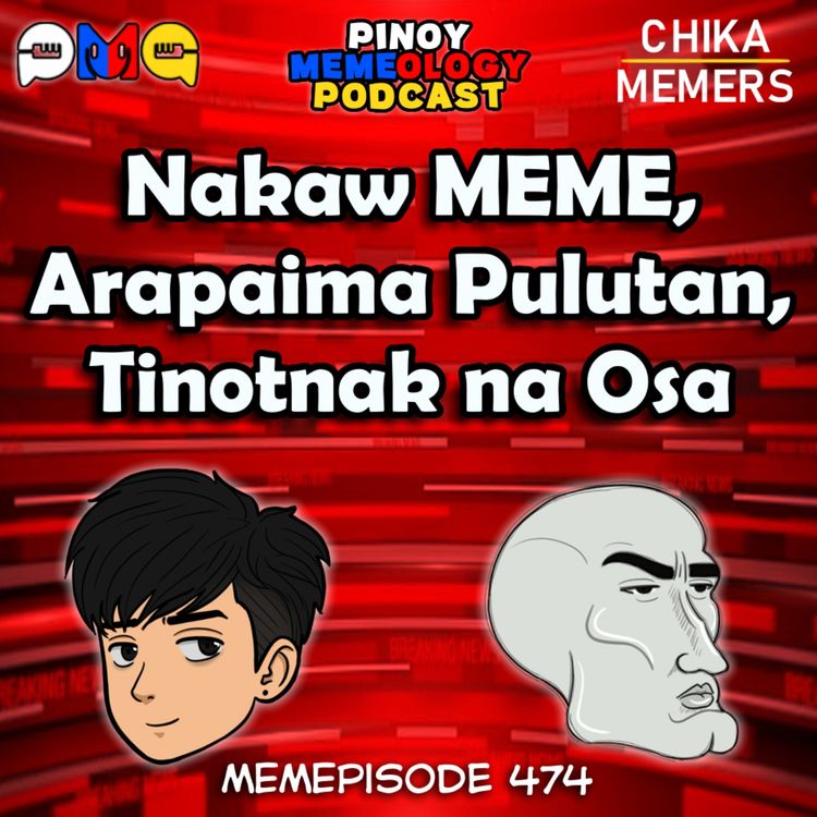cover art for MEMEp. 474 : Nakaw MEME, Arapaima Pulutan, Tinotnak na Osa