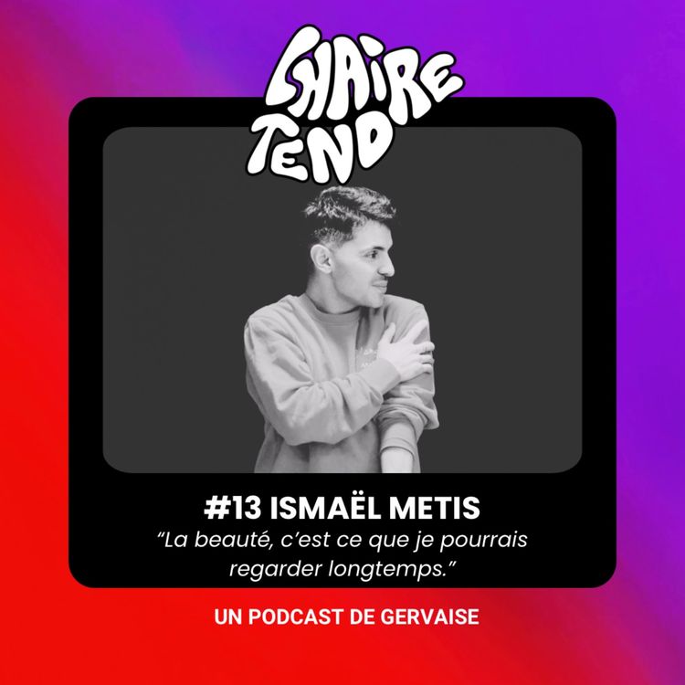 cover art for EP.13 - ISMAËL METIS  "La beauté, c'est ce que je pourrais regarder longtemps."