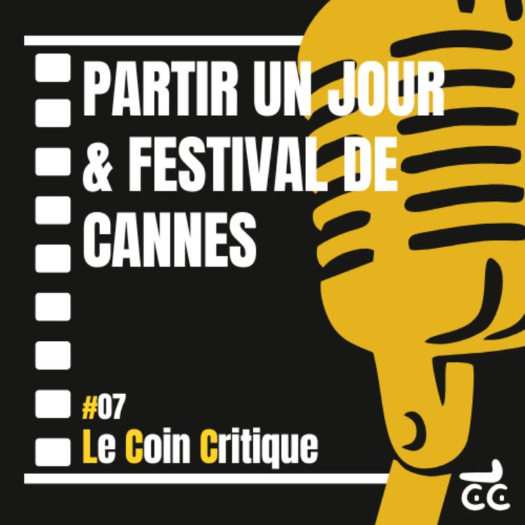 cover art for Le Coin Critique #07 - Festival de Cannes & Partir un jour