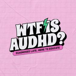 cover art for WTF is AuDHD?