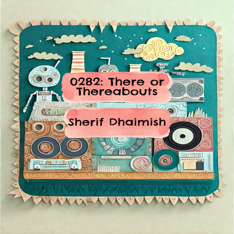 cover art for 0282: There or Threreabouts - Sherif Dhaimish