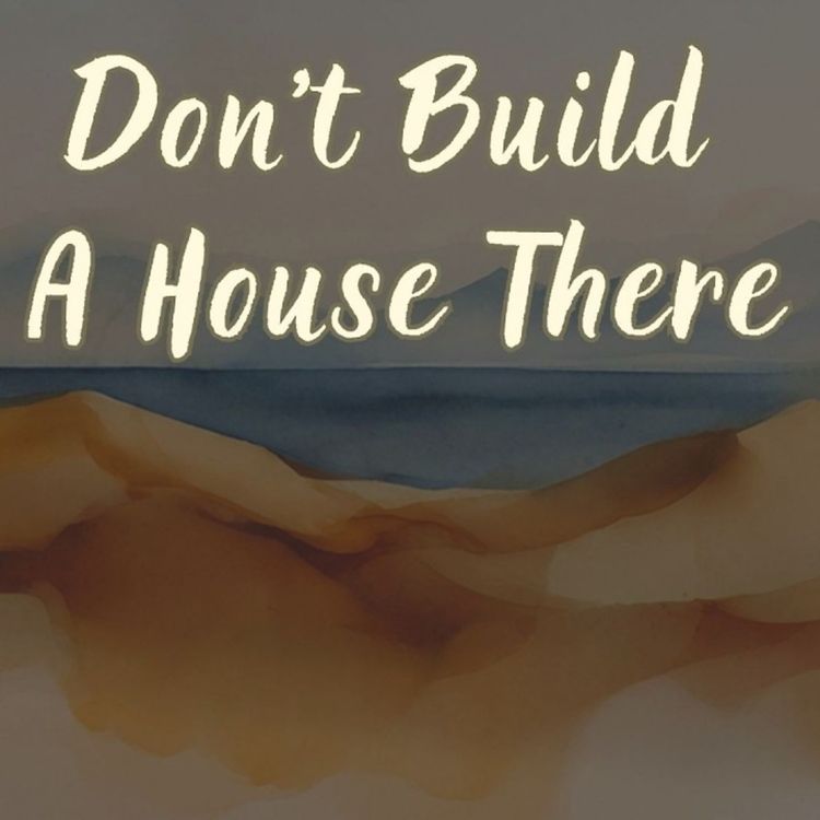 cover art for Don't Build A House There | May 24, 2026 | Tim Ashley