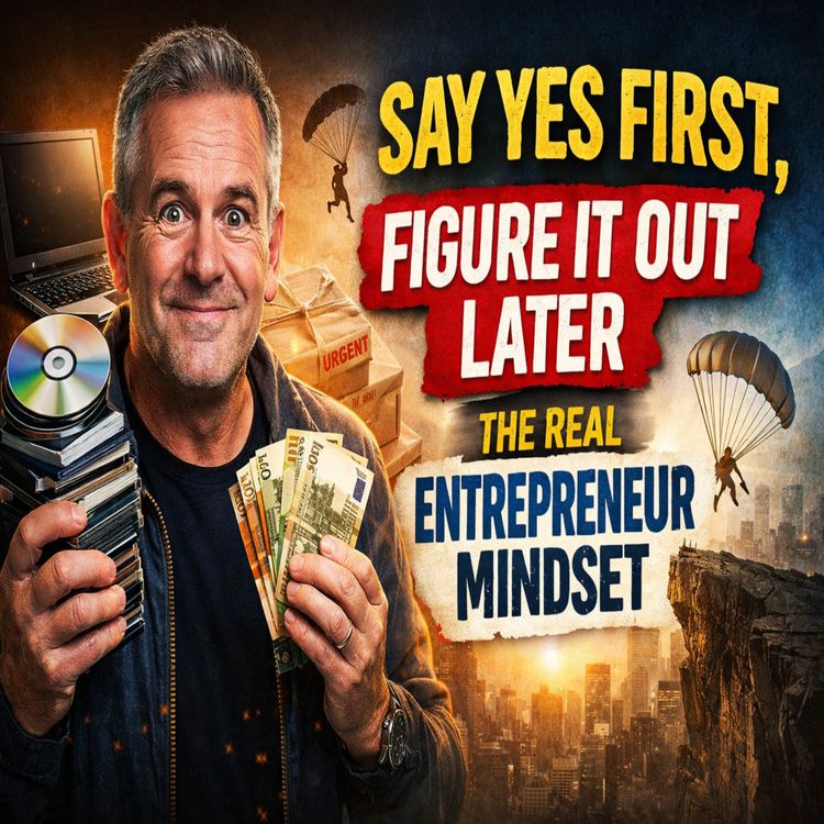 cover art for “Say Yes First, Figure It Out Later: The Real Entrepreneur Mindset”