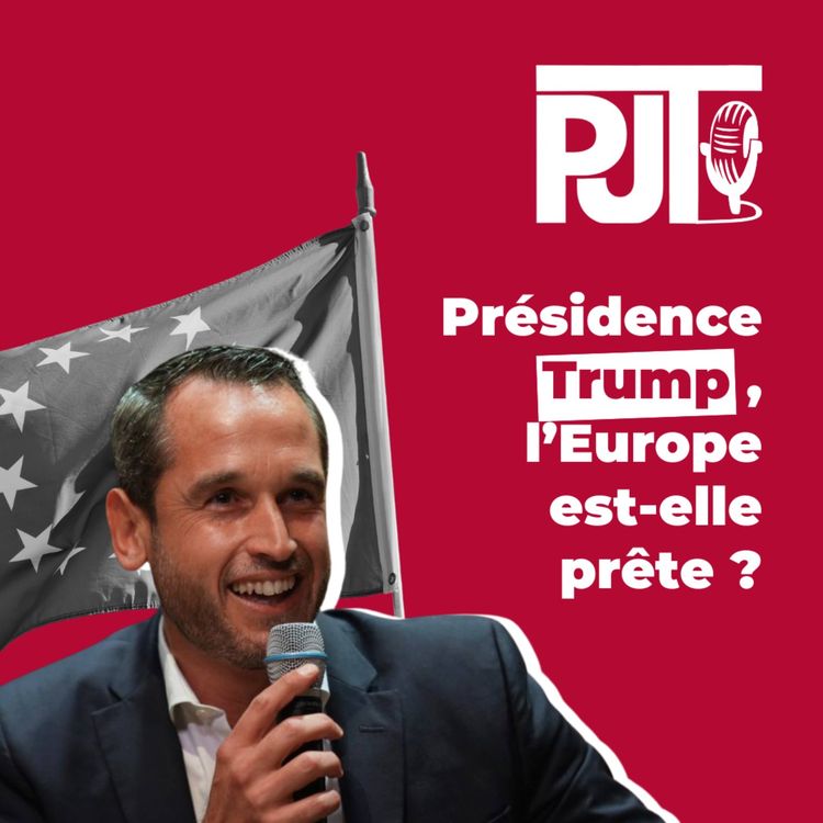 cover art for PJT - Présidence Trump, l'Europe est-elle prête ? (Avec R. Glucksmann, E.Rafowicz, J. Martinez)