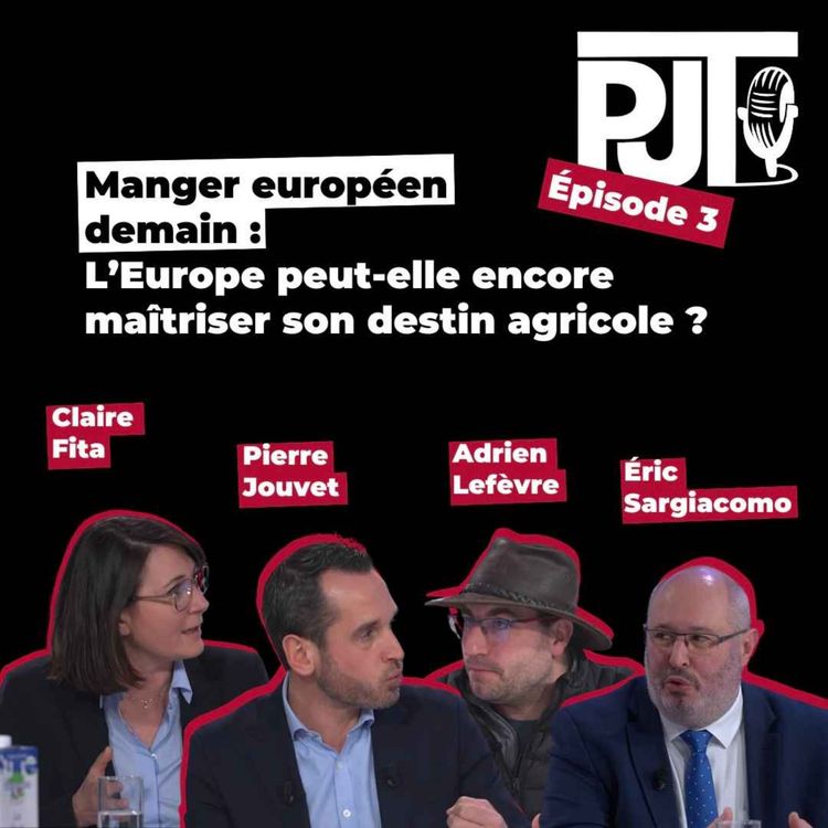 cover art for PJT - 3 : Manger européen demain : l’Europe peut-elle encore maîtriser son destin agricole ?