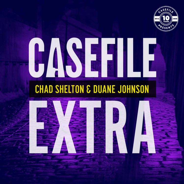 cover art for Casefile Extra: Chad Shelton & Duane Johnson