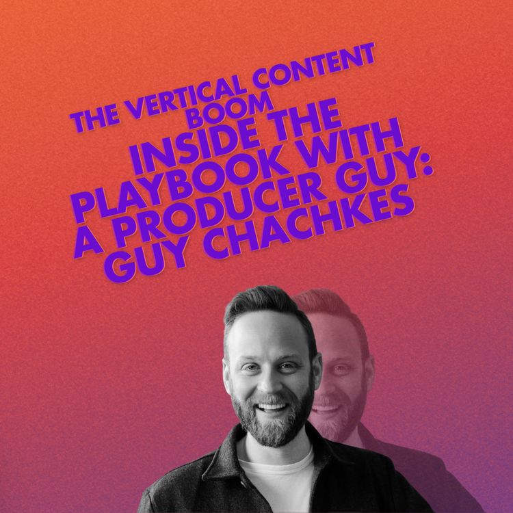 cover art for The Vertical Content Boom: Inside the Playbook with A Producer Guy: Guy Chachkes