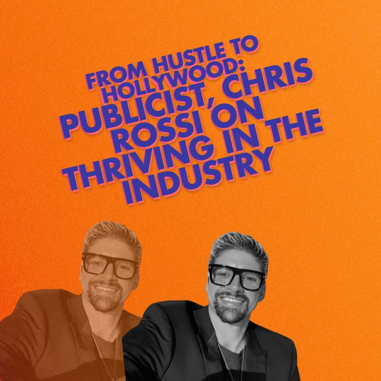 cover art for From Hustle to Hollywood: Publicist, Chris Rossi on Thriving in the Industry