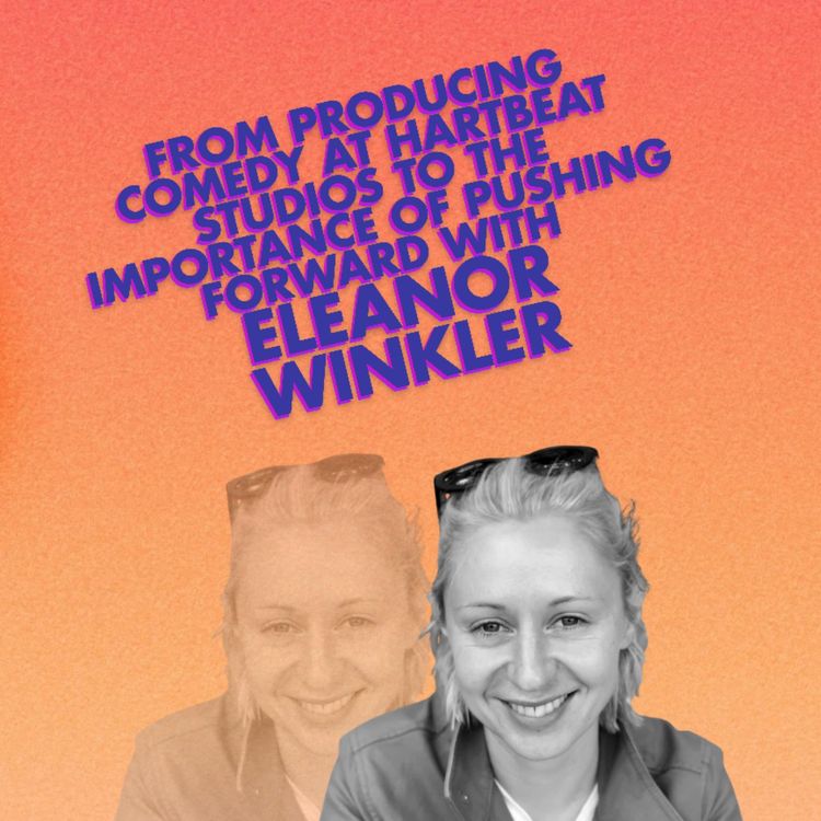 cover art for From producing comedy at Hartbeat Studios to the importance of pushing forward with Eleanor Winkler