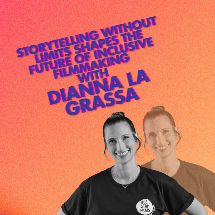 cover art for Storytelling Without Limits Shapes the Future of Inclusive Filmmaking with Dianna La Grassa