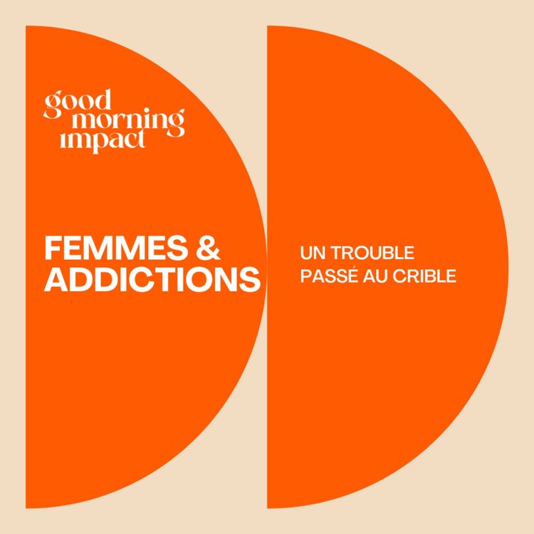 cover art for EP7 "Femmes & Addictions : un trouble passé au crible"