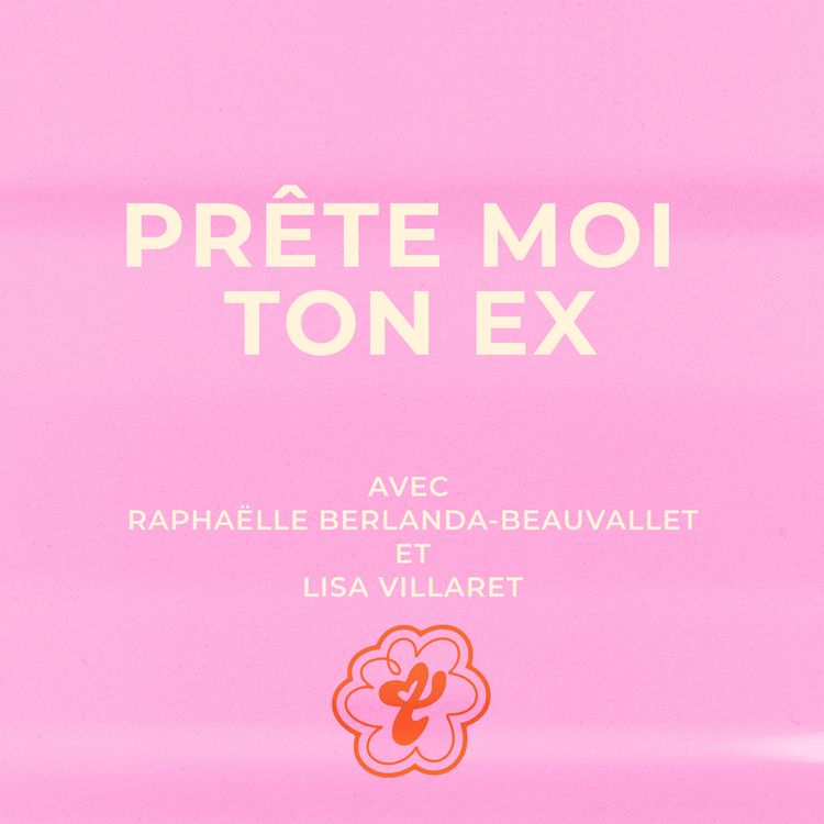 cover art for Prête moi ton ex - Avec Raphaëlle Berlanda Beauvallet et Lisa Villaret 