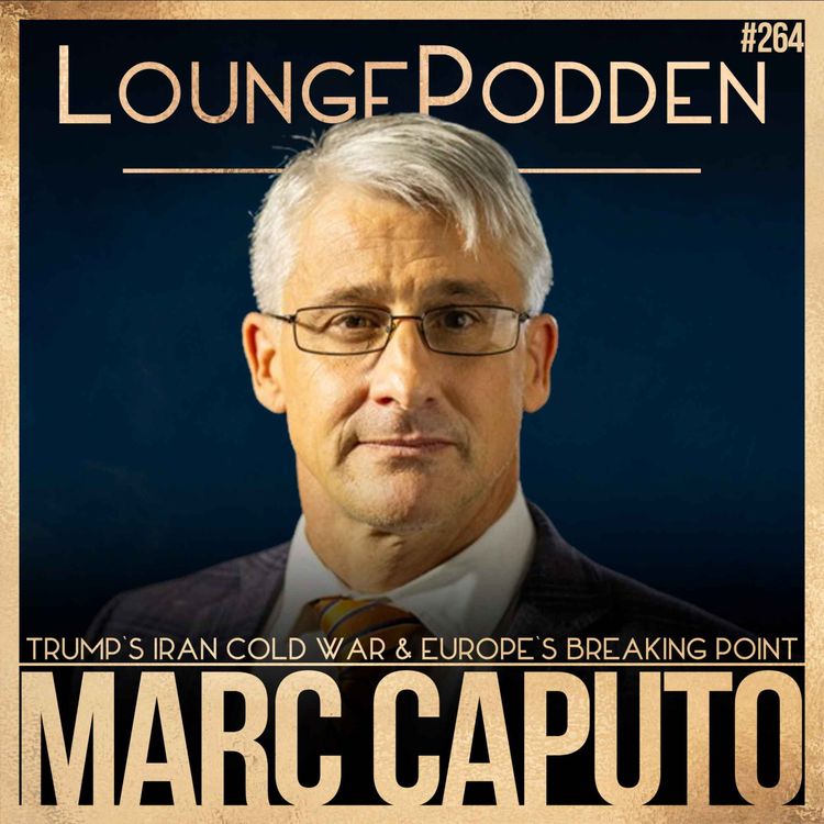 cover art for #264 – Trump’s Iran Cold War & Europe at the Breaking Points | Marc Caputo, Axios