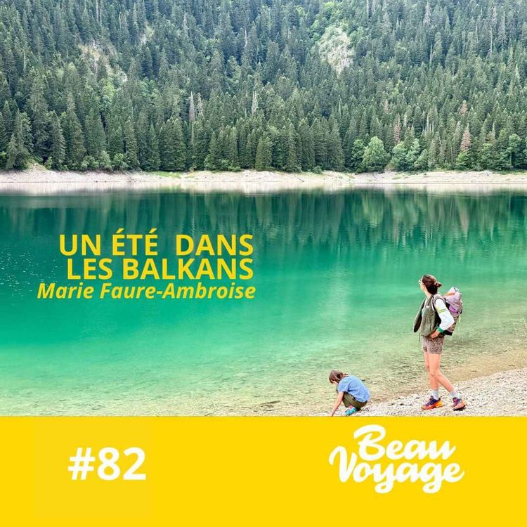 cover art for #82 - Marie Faure-Ambroise dans les Balkans : la folie de Pristina, les lacs du Monténégro et les bergeries albanaises