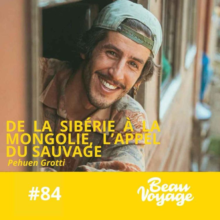 cover art for #84 - Pehuen Grotti : traverser la Sibérie en canoë, parcourir la Mongolie à cheval et retourner à l'état sauvage