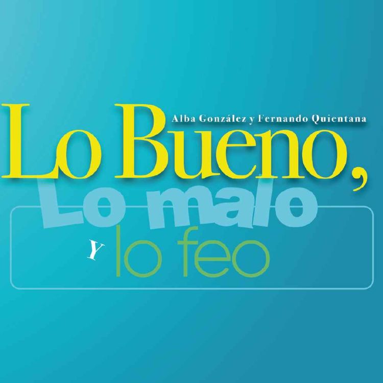 cover art for Lo bueno, lo malo y lo feo (Episodio 47)