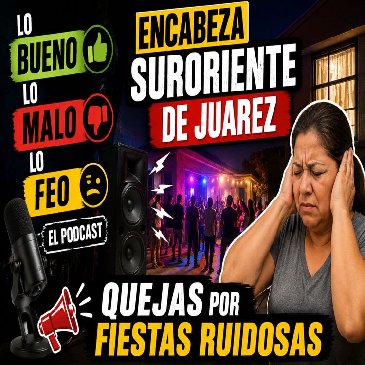 cover art for ENCABEZA SURORIENTE DE JUAREZ QUEJAS POR FIESTAS RUIDOZAS - LO BUENO LO MALO Y LO FEO