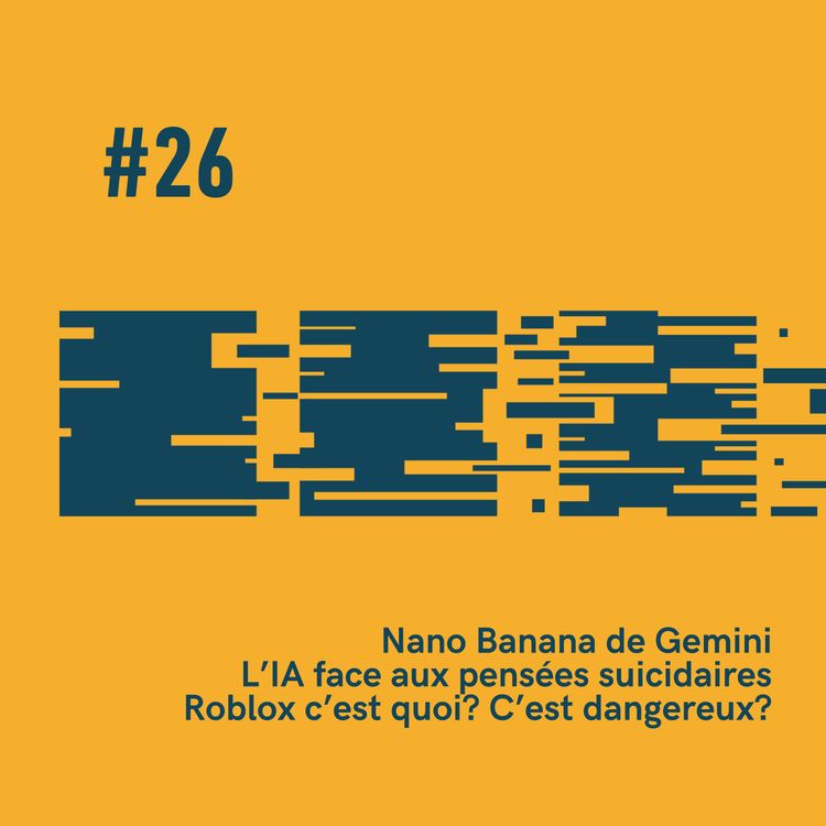 cover art for #26 - Nano Banana de Gemini, Comment l’IA réagit face au suicide? Et c’est quoi Roblox?