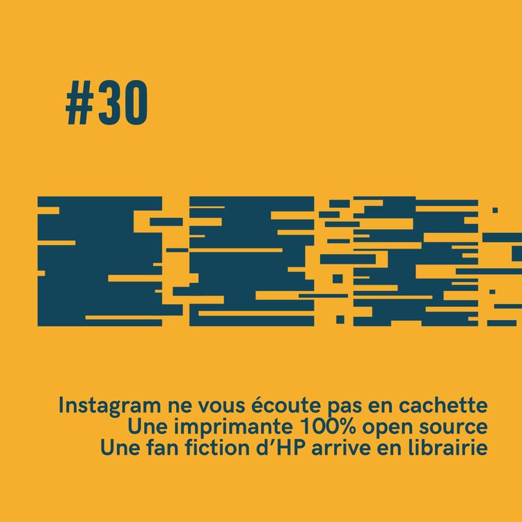 cover art for #30 - Instagram ne vous écoute pas, Open Printer veut devenir votre dernière imprimante et Manacled est la fan fiction d’Harry Potter à lire absolument