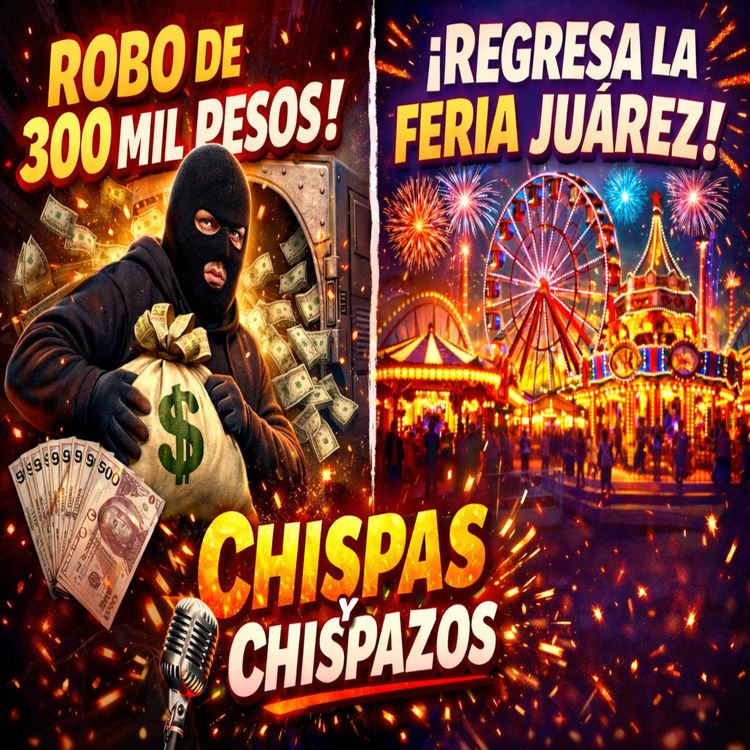 cover art for ROBO DE 300 MIL PESOS Y REGRESDA LA FERIA JUAREZ - CHISPAS Y CHISPAZOS