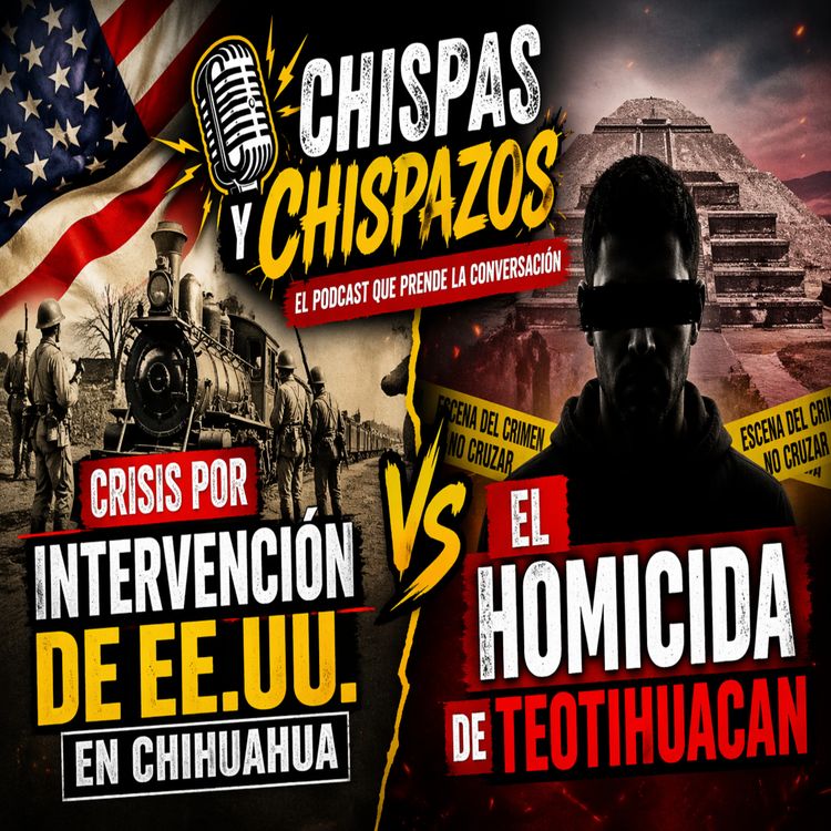 cover art for CRISIS POR INTERVENCIÓN DE EE.UU. EN CHIHUAHUA Y EL H0M1C1D4 DE TEOTIHUACAN - CHISPAS Y CHISPAZOS