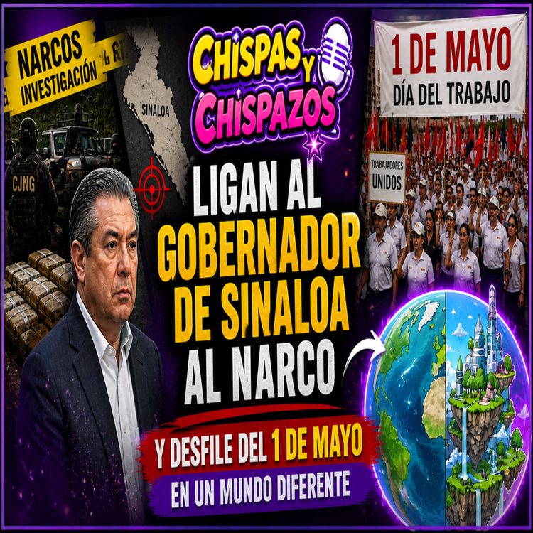 cover art for LIGAN AL GOBERNADOR DE SINALOA AL N4RC0 Y DESFILE DEL 1 DE MAYO EN UN MUNDO DIFERENTE - CHISPAS Y CHISPAZOS 