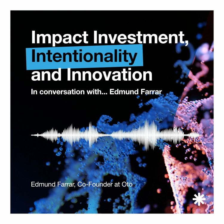 cover art for In Conversation with... Edmund Farrar // Impact Investment Intentionality and Innovation