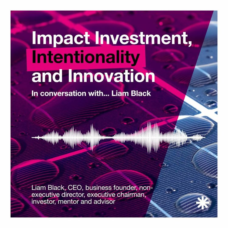 cover art for In Conversation with... Liam Black // Impact Investment Intentionality and Innovation