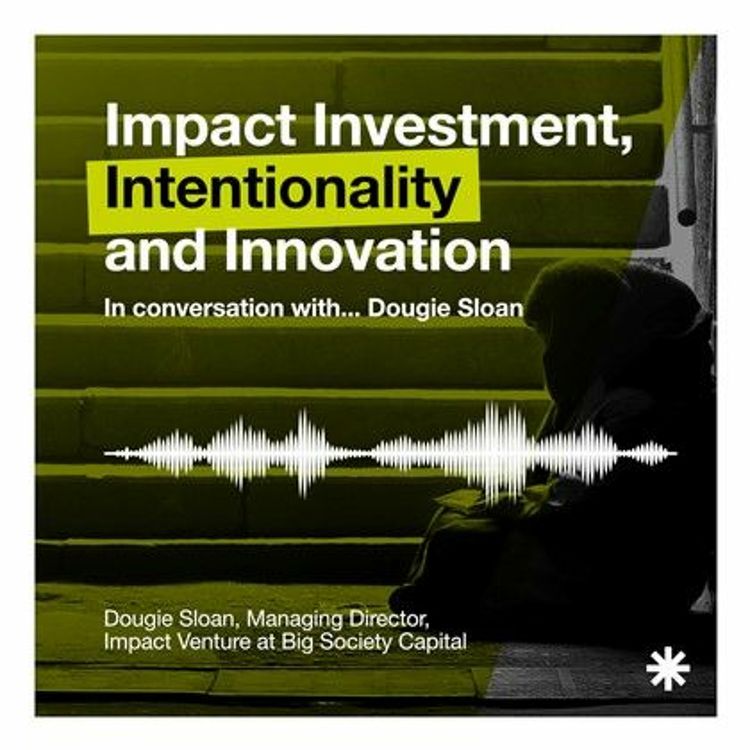 cover art for Impact Investment Intentionality and Innovation // In Conversation with... Dougie Sloan