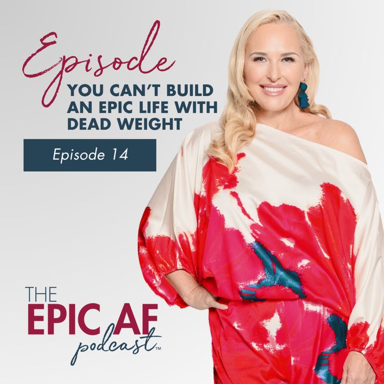 cover art for Episode 14 You Can’t Build an EPIC Life with Dead Weight