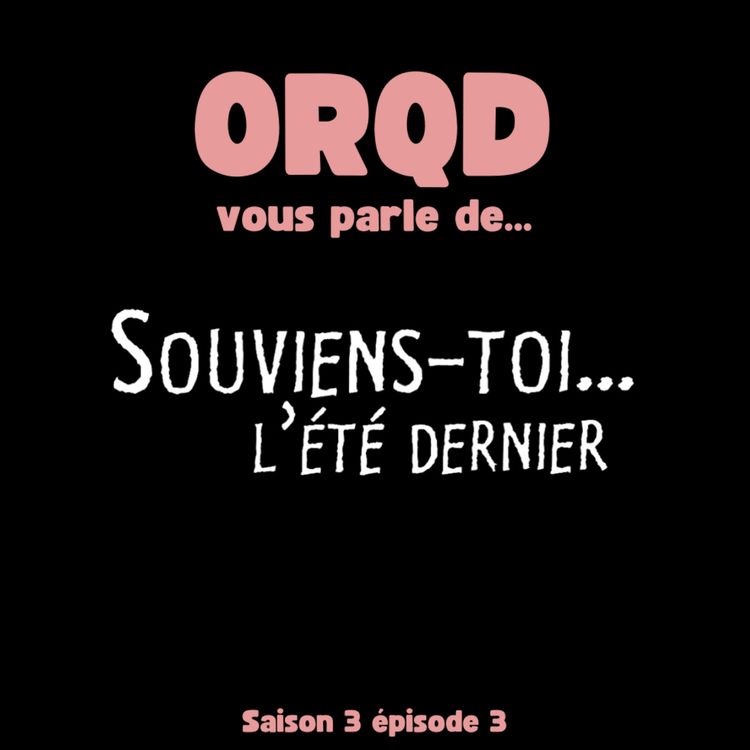 cover art for ORQD S3 E3 Souviens-toi l'été dernier