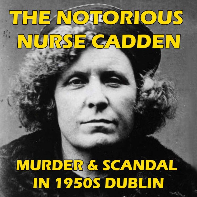 cover art for Dublin's Darkest Secret | The Notorious Nurse Cadden | Murder and Scandal in 1950s Dublin