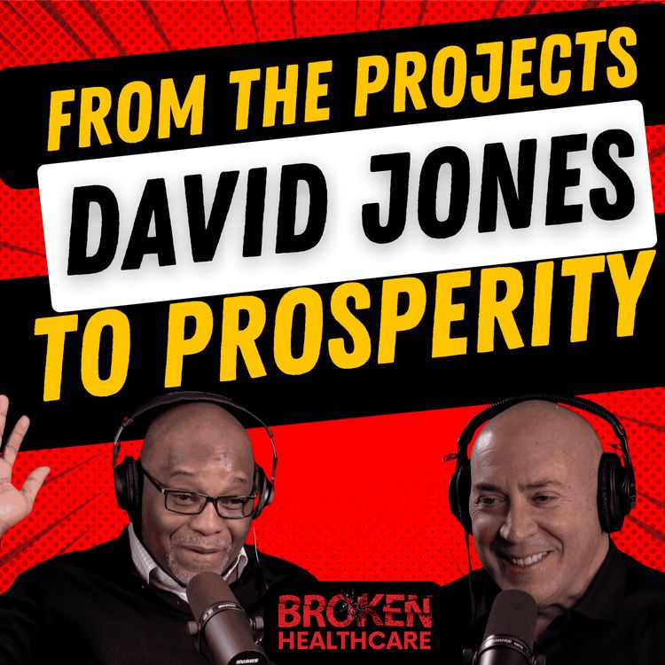 cover art for FROM THE PROJECTS, TO PROSPERITY: Meet David Jones | Broken Healthcare Podcast #41