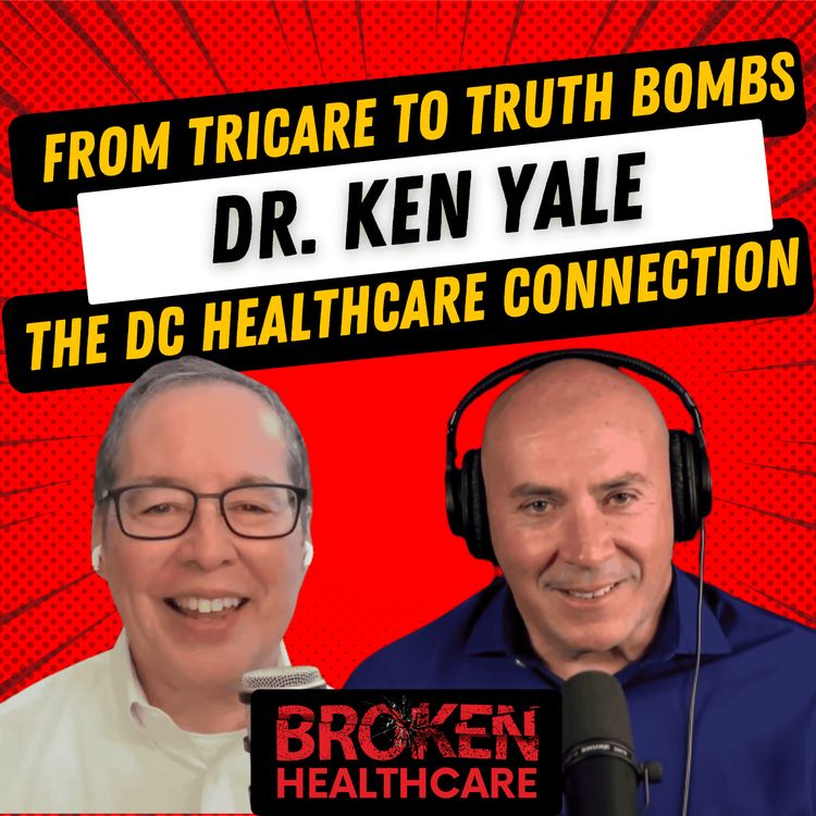 cover art for From Tricare to Truth Bombs: Dr. Ken Yale on the DC Healthcare Connection | Broken Healthcare Podcast #46