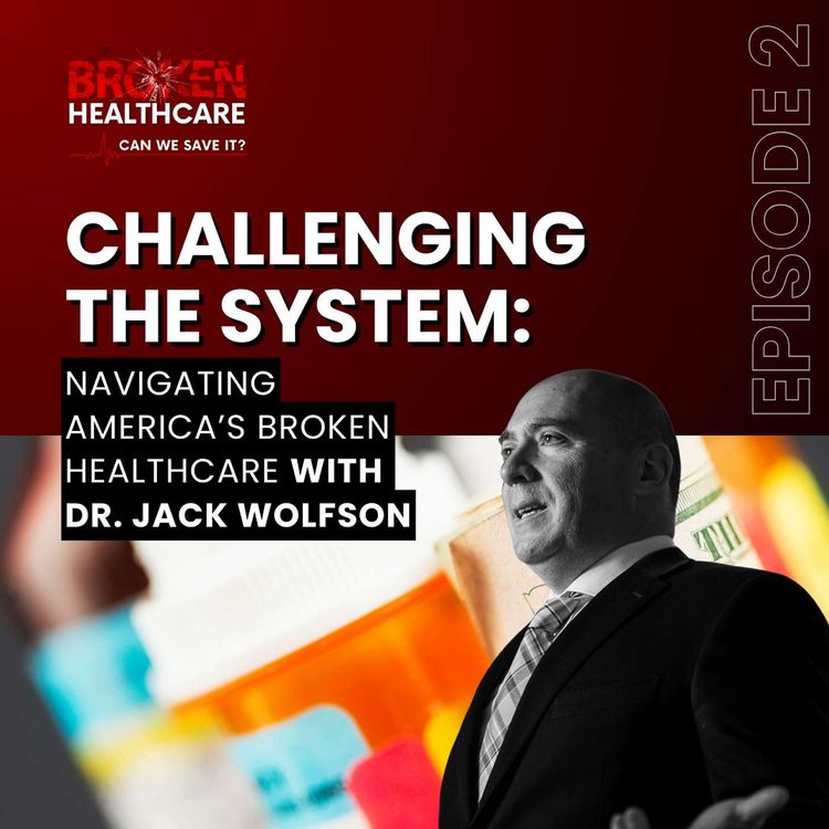 cover art for Challenging America’s Broken Healthcare System with Dr. Jack Wolfson | Broken Healthcare Podcast #17