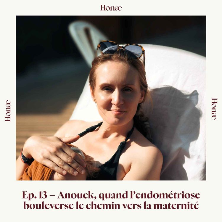 cover art for Ep.13 - Anouck, quand l’endométriose bouleverse le chemin vers la maternité