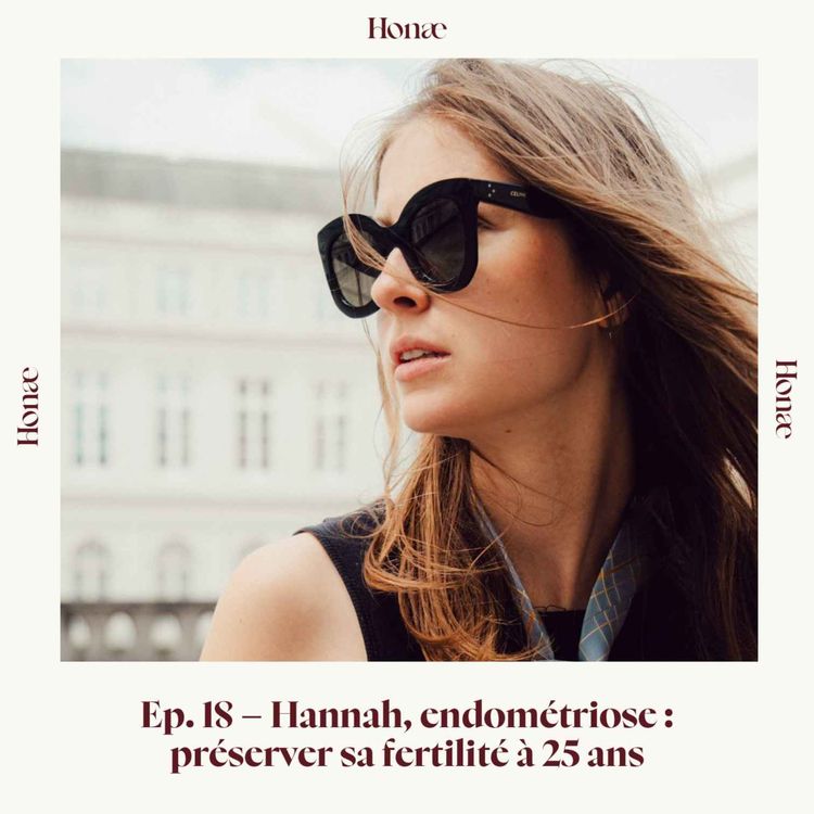 cover art for Ep. 18 – Hannah, endométriose : préserver sa fertilité à 25 ans