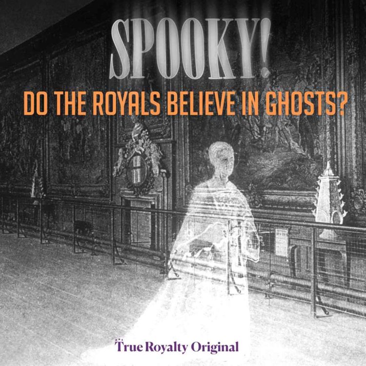 cover art for True Royalty Original: Do the Royals Believe in Ghosts? 