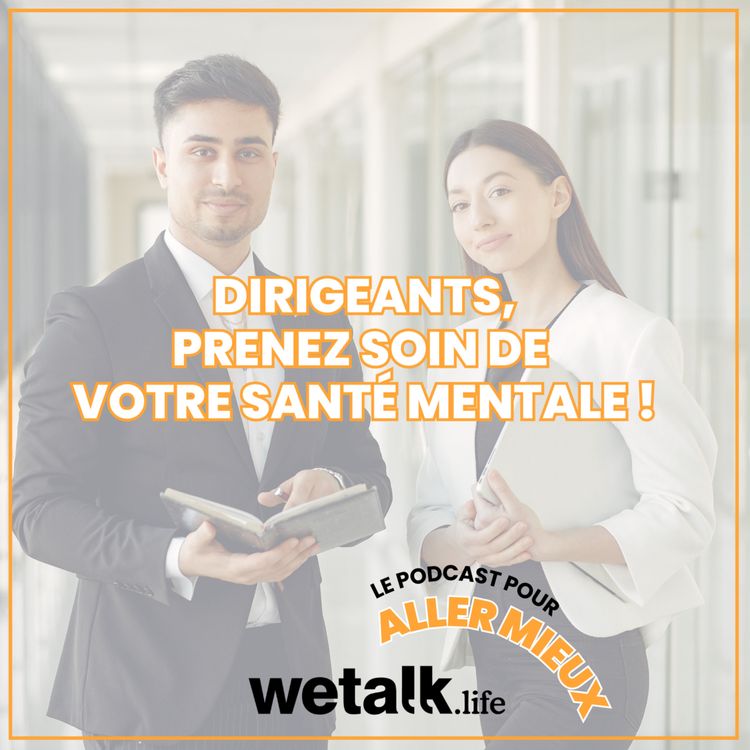 cover art for Dirigeants, prenez soin, vous aussi, de votre santé mentale ! Le podcast de Wetalk.life pour aller bien, pour aller mieux.