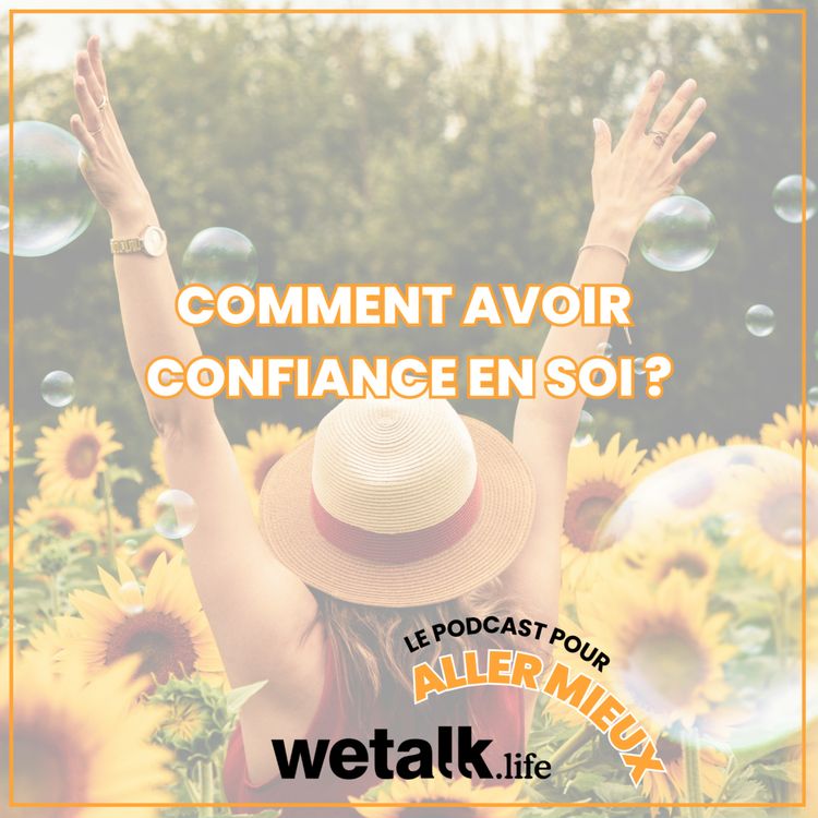 cover art for Comment avoir confiance en soi ? Le podcast de Wetalk.life pour aller bien , pour aller mieux (bien-être, développement personnel, santé mentale)
