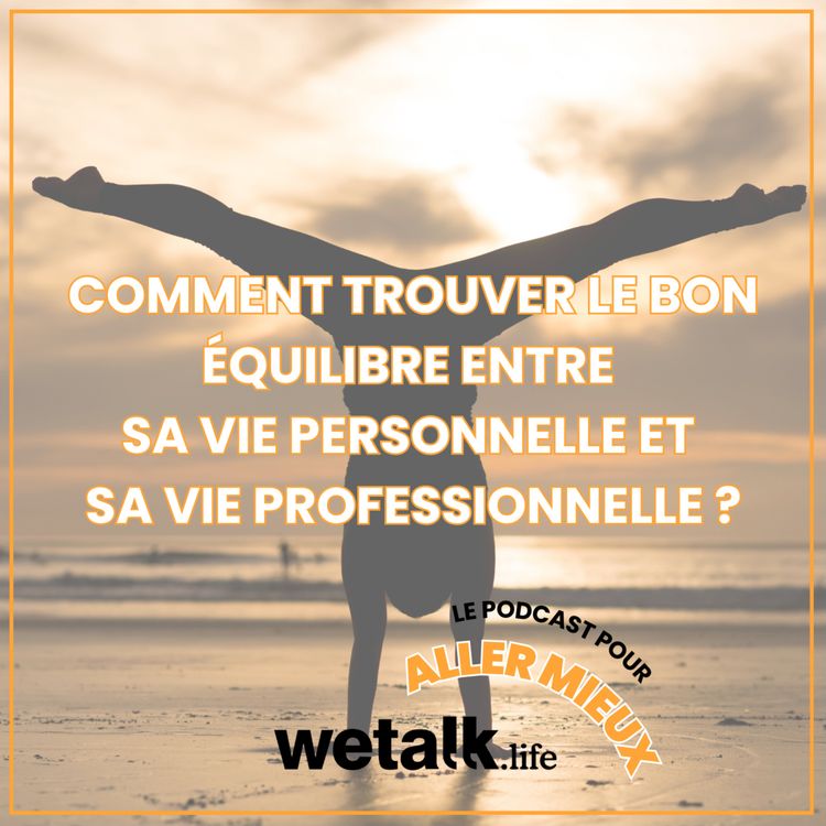 cover art for Comment trouver le bon équilibre vie pro-vie perso ? En parler pour aller mieux, le podcast de Wetalk.life (mieux-être au travail...)