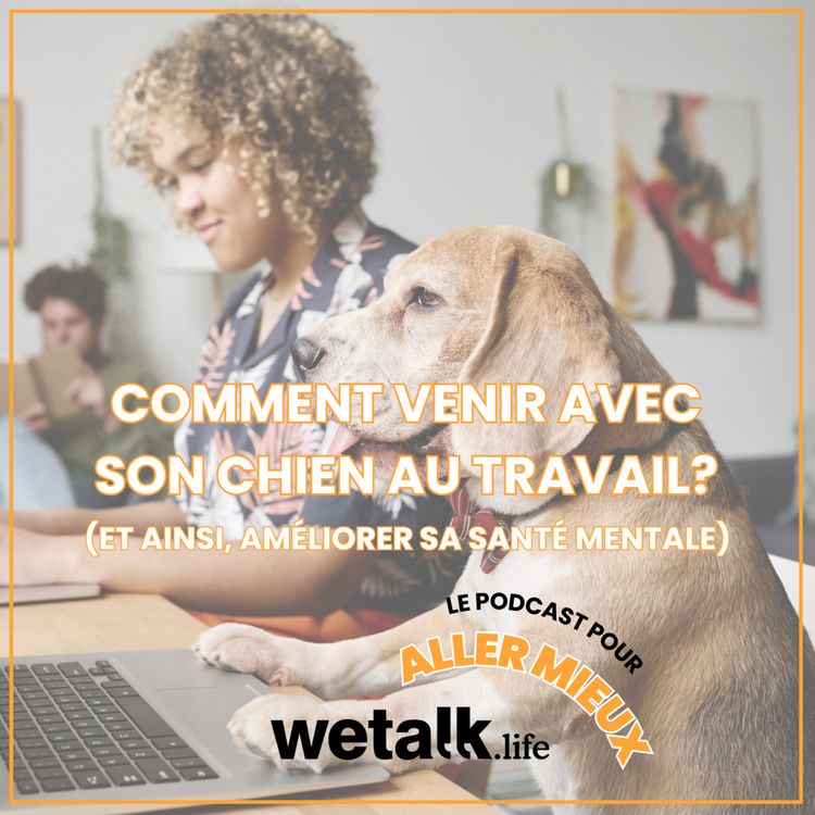 cover art for Comment venir avec son chien au travail ? En parler pour aller mieux, avec Wetalk.life (burn out, équilibre...)
