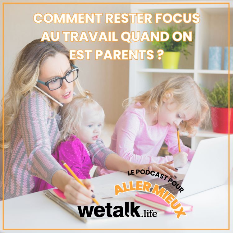 cover art for Comment rester focus au travail quand on est parents ? La parentalité, En parler pour aller mieux avec Wetalk.life (bien être au travail)