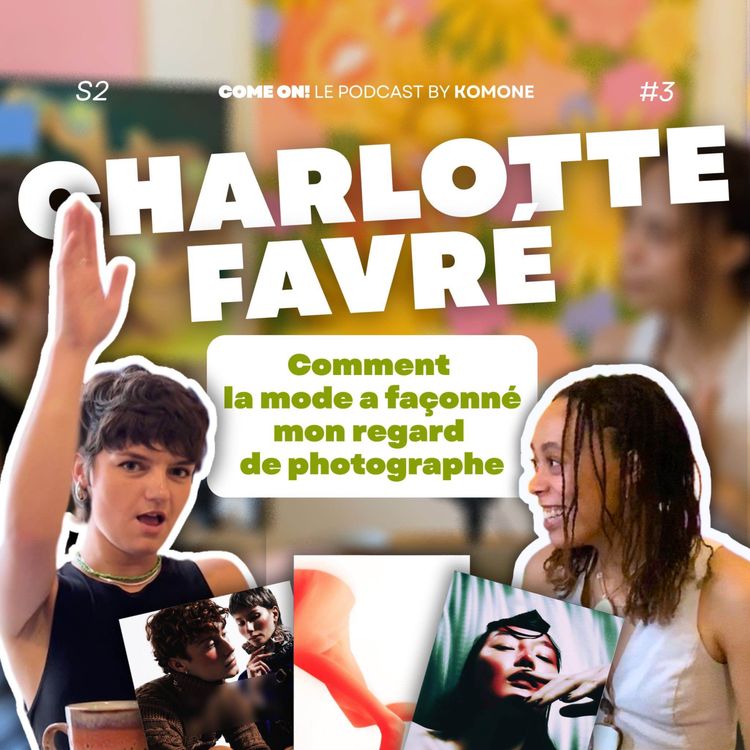 cover art for Charlotte Favré : Comment la mode a façonné son regard de photographe